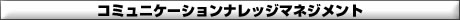 コミュニケーションナレッジマネジメント