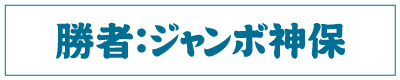 勝者：ジャンボ神保