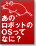 【新春特別企画】あのロボットのOSってなに？